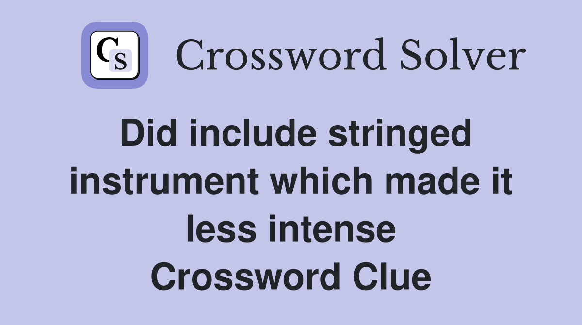 Did include stringed instrument which made it less intense Crossword